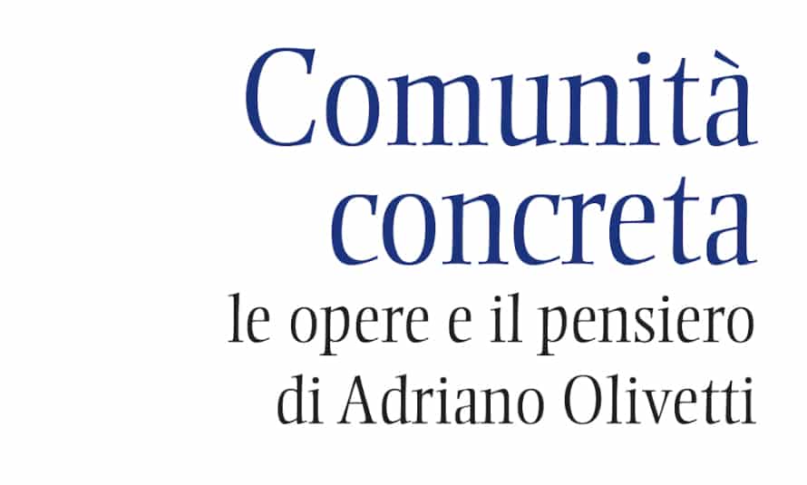 Comunità concreta. Le opere e il pensiero di Adriano Olivetti